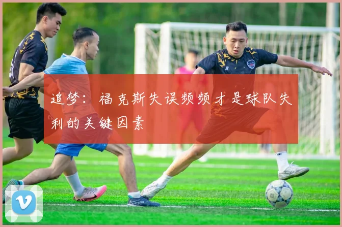 追梦：福克斯失误频频才是球队失利的关键因素