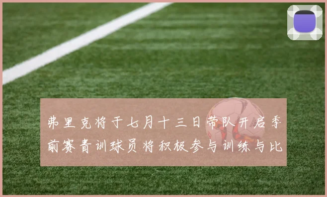 弗里克将于七月十三日带队开启季前赛青训球员将积极参与训练与比赛